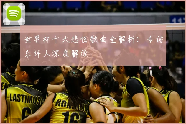 世界杯十大悲伤歌曲全解析：专访乐评人深度解读